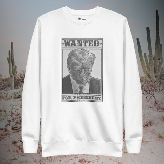 WANTED FOR PRESIDENT Unisex Sweatshirt